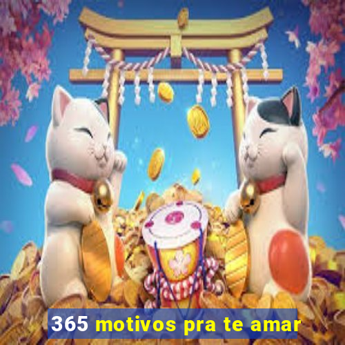 365 motivos pra te amar